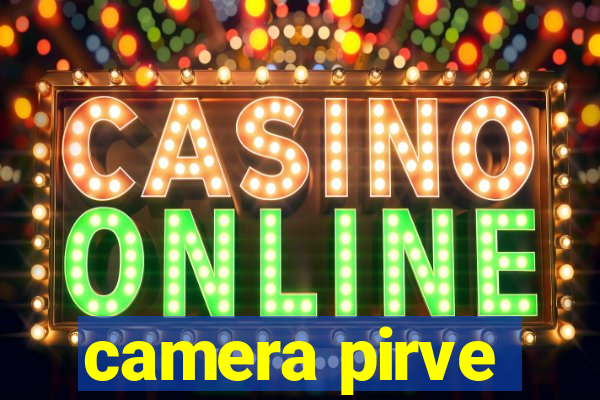 camera pirve